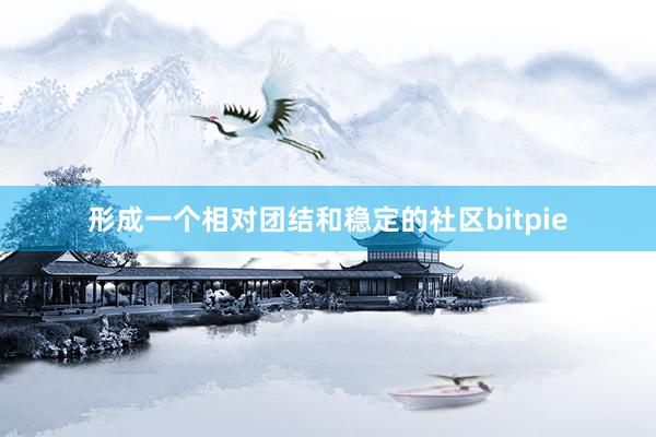 形成一个相对团结和稳定的社区bitpie