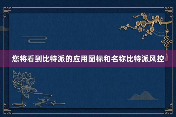 您将看到比特派的应用图标和名称比特派风控