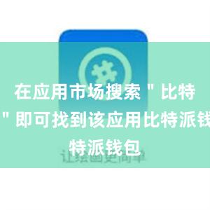 在应用市场搜索＂比特派＂即可找到该应用比特派钱包