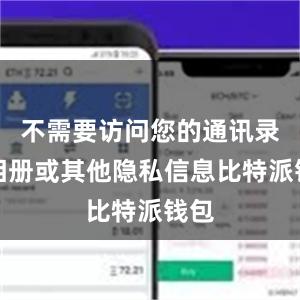 不需要访问您的通讯录、相册或其他隐私信息比特派钱包