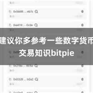 建议你多参考一些数字货币交易知识bitpie