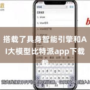 搭载了具身智能引擎和AI大模型比特派app下载