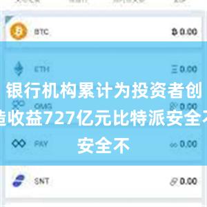 银行机构累计为投资者创造收益727亿元比特派安全不