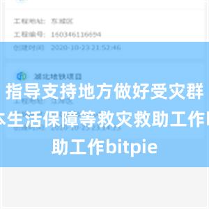 指导支持地方做好受灾群众基本生活保障等救灾救助工作bitpie