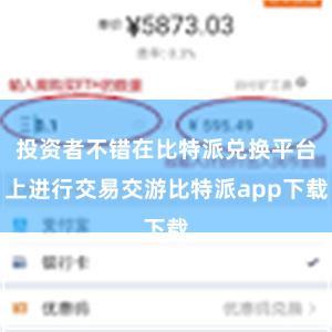 投资者不错在比特派兑换平台上进行交易交游比特派app下载