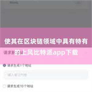 使其在区块链领域中具有特有的上风比特派app下载